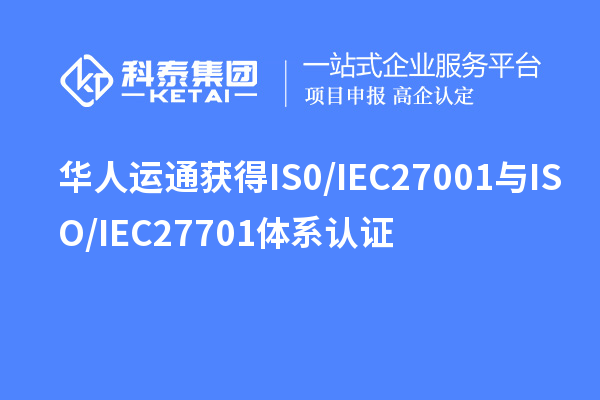 華人運通獲得IS0/IEC 27001與ISO/IEC 27701體系認(rèn)證