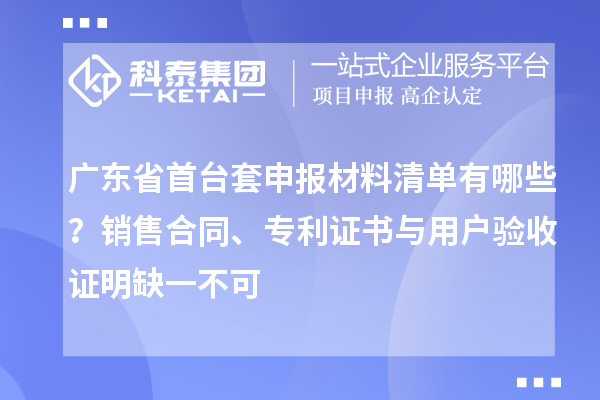 廣東省首臺(tái)套申報(bào)材料清單有哪些？銷售合同、專利證書與用戶驗(yàn)收證明缺一不可