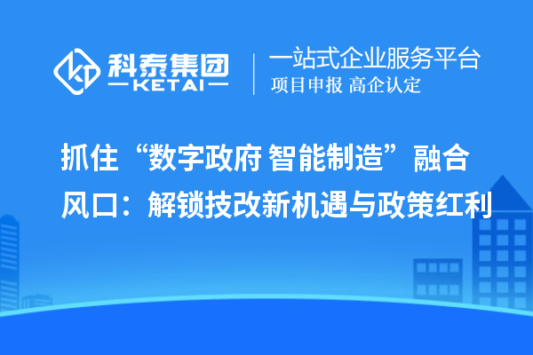抓住“數字政府+智能制造”融合風口：解鎖技改新機遇與政策紅利