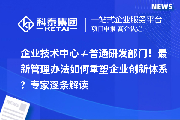 企業技術中心≠普通研發部門！最新管理辦法如何重塑企業創新體系？專家逐條解讀