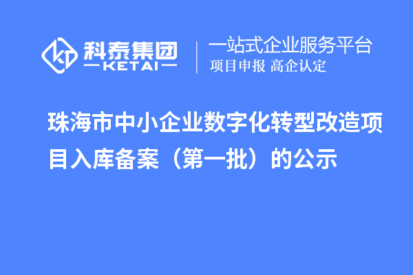 珠海市中小企業數字化轉型改造項目入庫備案(第一批)的公示
