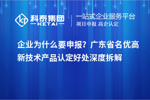 企業為什么要申報？廣東省名優高新技術產品認定好處深度拆解