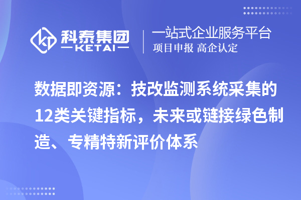 數據即資源：技改監測系統采集的12類關鍵指標，未來或鏈接綠色制造、專精特新評價體系