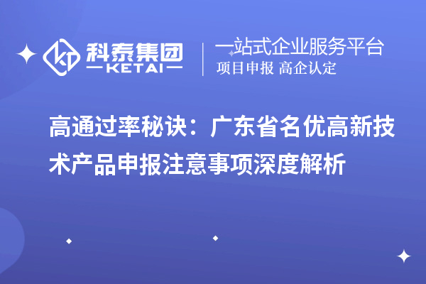 高通過率秘訣：廣東省名優高新技術產品申報注意事項深度解析