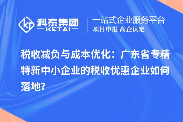 稅收減負與成本優化：廣東省專精特新中小企業的稅收優惠企業如何落地？