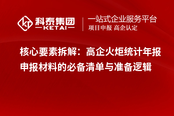核心要素拆解：高企火炬統(tǒng)計(jì)年報(bào)申報(bào)材料的必備清單與準(zhǔn)備邏輯
