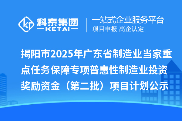 揭陽市2025年廣東省制造業當家重點任務保障專項普惠性制造業投資獎勵資金（第二批）項目計劃公示