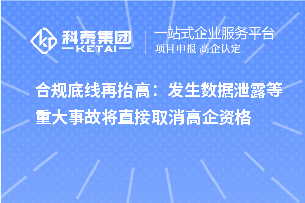 合規(guī)底線再抬高：發(fā)生數(shù)據(jù)泄露等重大事故將直接取消高企資格