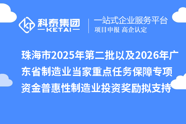珠海市2025年第二批以及2026年廣東省制造業當家重點任務保障專項資金普惠性制造業投資獎勵擬支持項目的公示